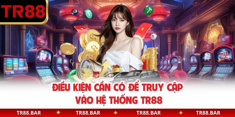 Điều kiện cần có để truy cập vào hệ thống TR88
